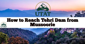 How to Reach Tehri Dam from Mussoorie